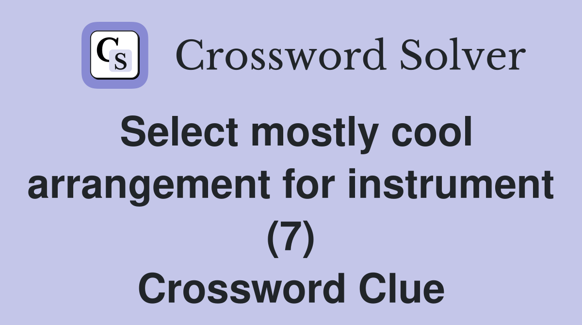 Select mostly cool arrangement for instrument (7) Crossword Clue