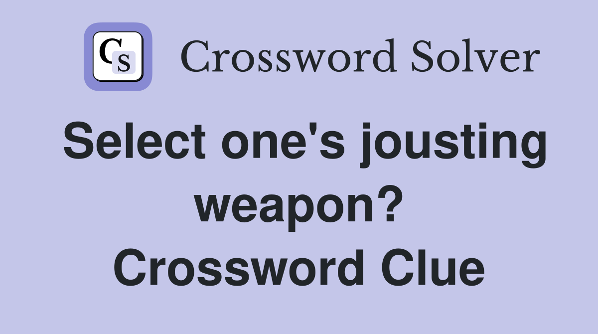 Select one's jousting weapon? Crossword Clue