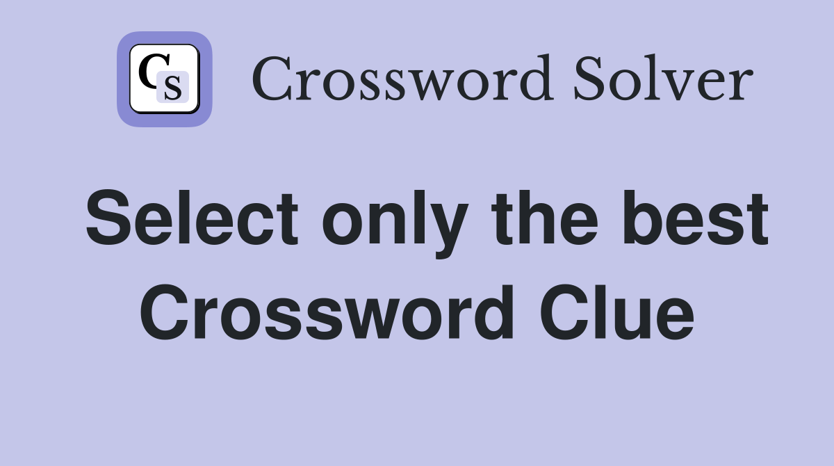 Select only the best Crossword Clue