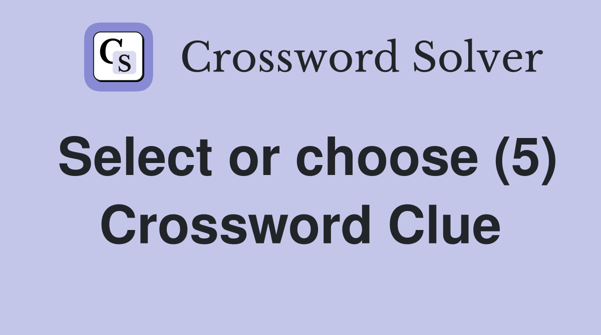 Select or choose (5) Crossword Clue