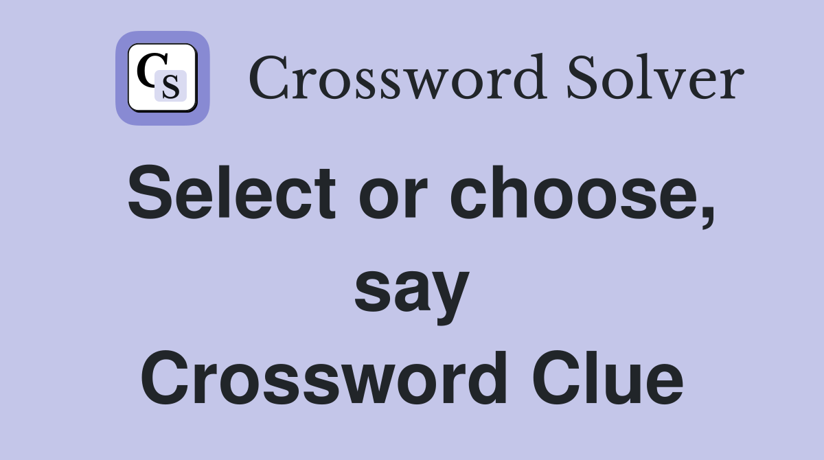 Select or choose, say Crossword Clue