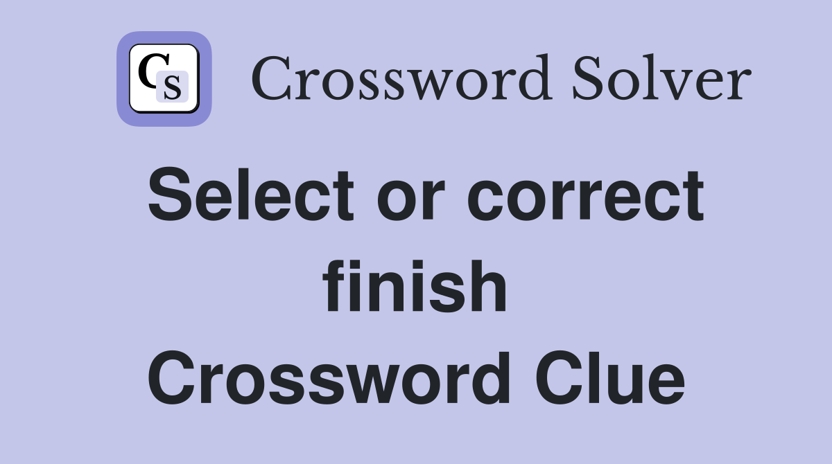 Select or correct finish Crossword Clue