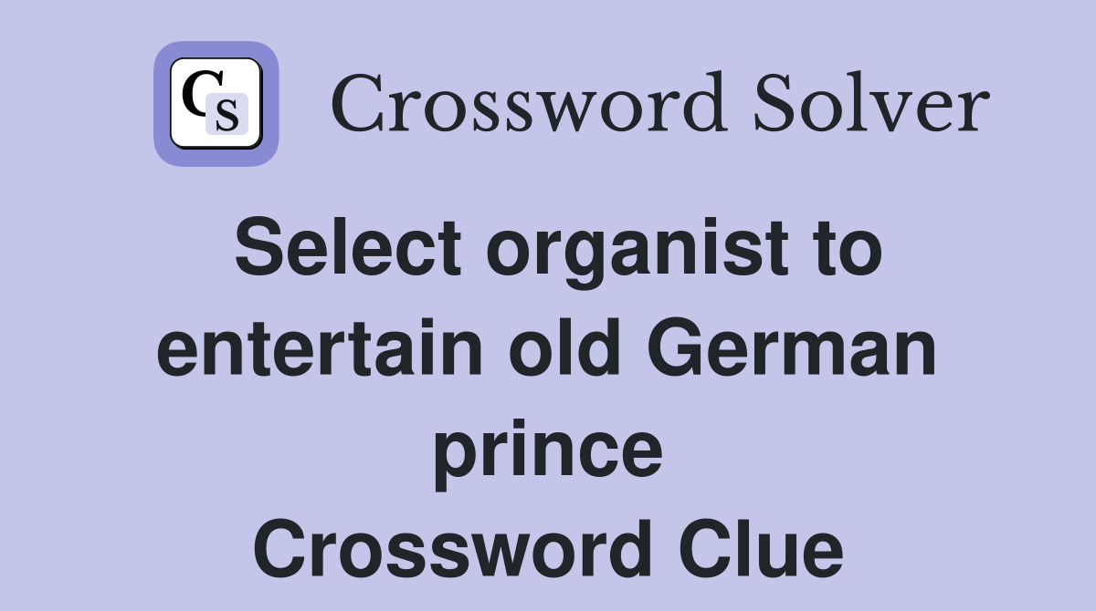 Select organist to entertain old German prince Crossword Clue
