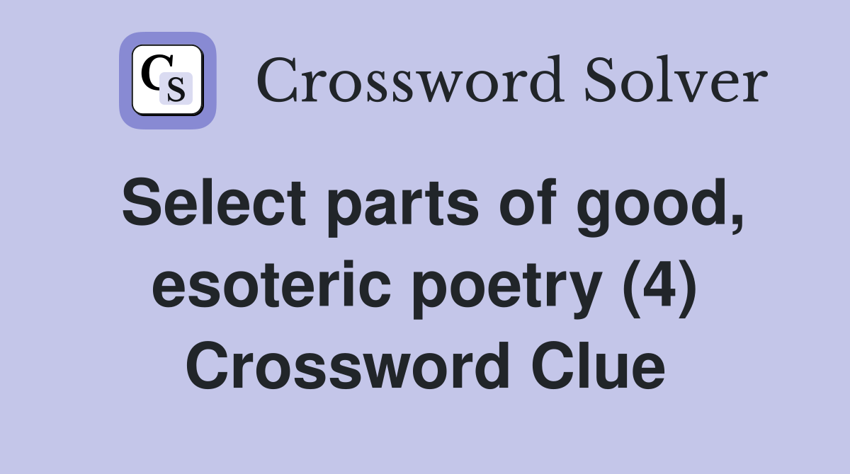 Select parts of good, esoteric poetry (4) Crossword Clue