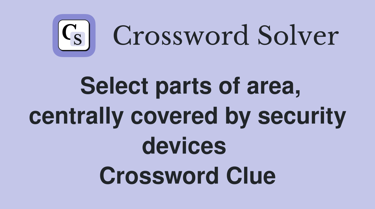 Select parts of area, centrally covered by security devices  Crossword Clue