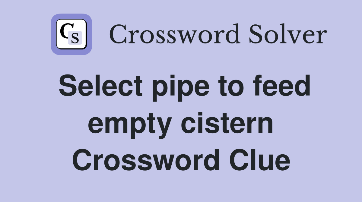 Select pipe to feed empty cistern Crossword Clue