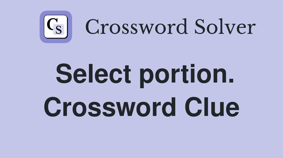 Select portion. Crossword Clue
