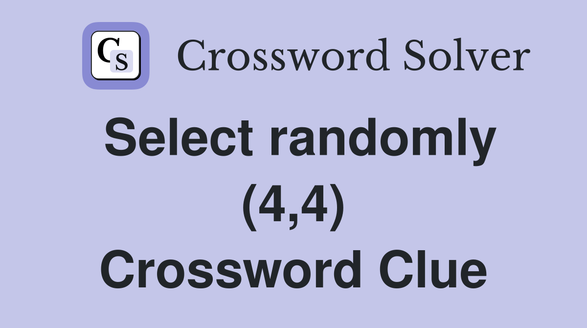 Select randomly (4,4) Crossword Clue