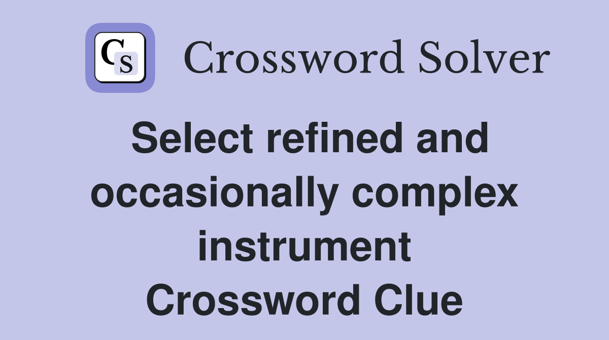 Select refined and occasionally complex instrument Crossword Clue