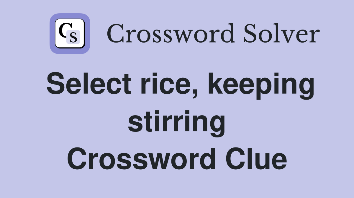 Select rice, keeping stirring Crossword Clue