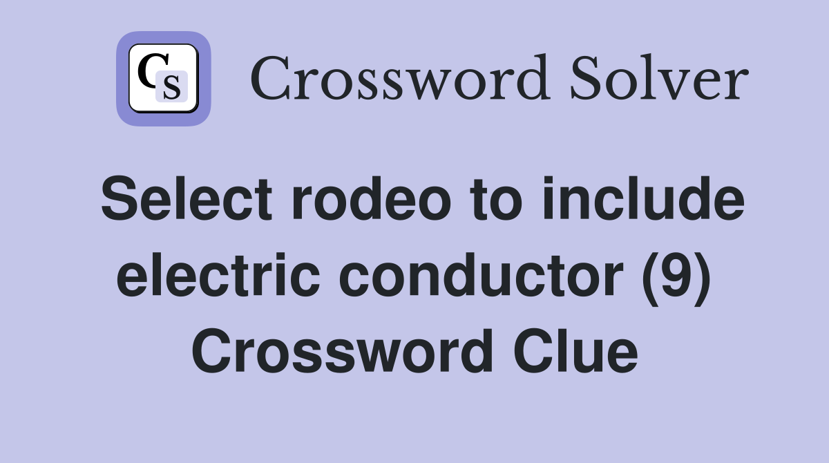 Select rodeo to include electric conductor (9) Crossword Clue