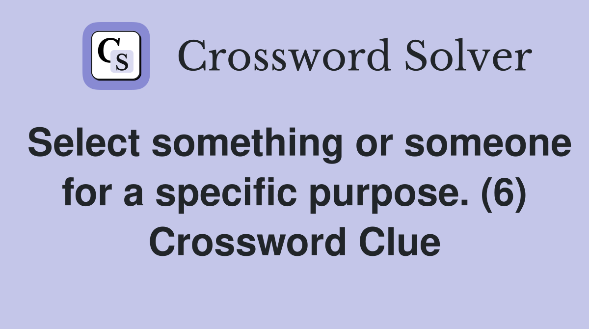 Select something or someone for a specific purpose. (6) Crossword Clue