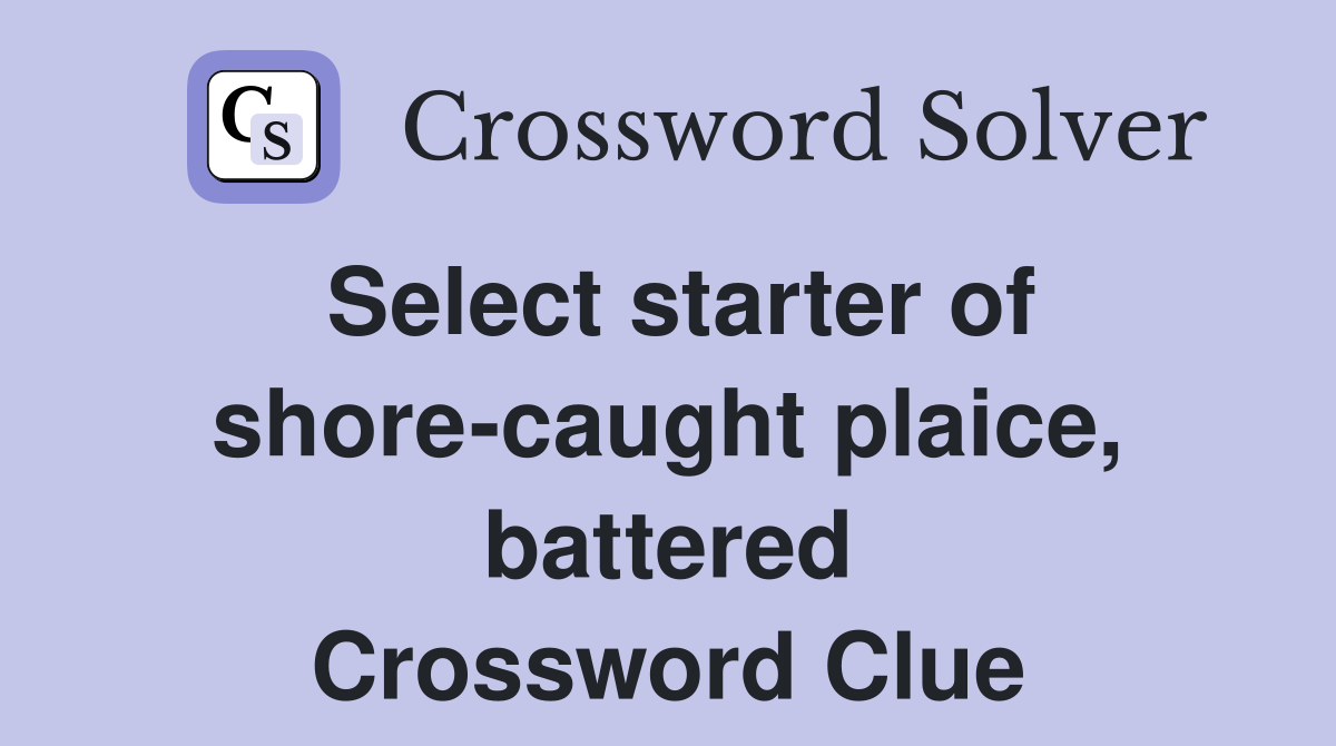 Select starter of shore-caught plaice, battered Crossword Clue