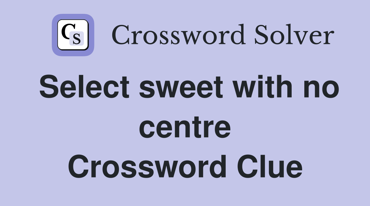 Select sweet with no centre Crossword Clue