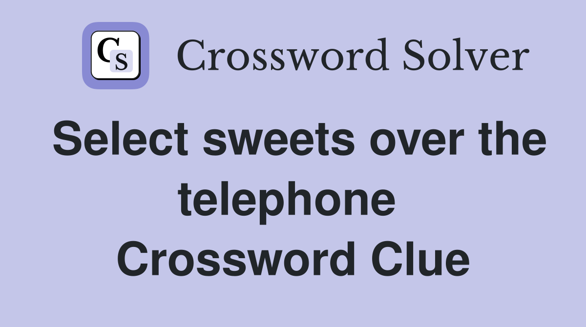 Select sweets over the telephone  Crossword Clue