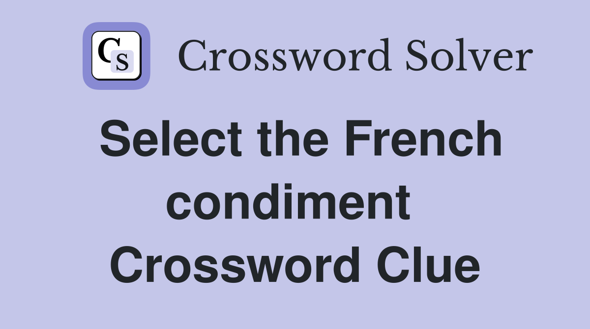 Select the French condiment  Crossword Clue
