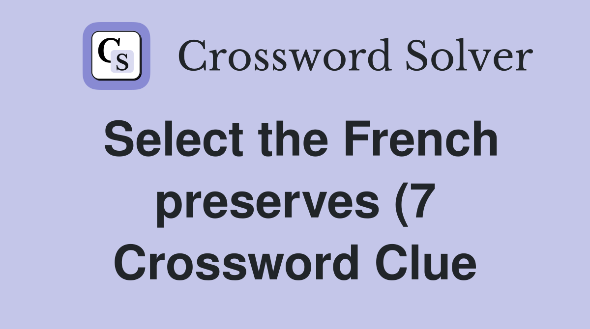 Select the French preserves (7) Crossword Clue Answers Crossword Solver Select the French preserves (7) Crossword Clue Answers Crossword Solver