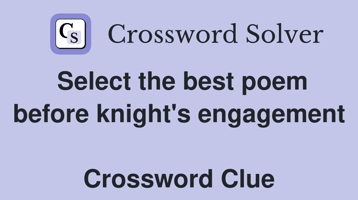 Select the best poem before knight's engagement  Crossword Clue