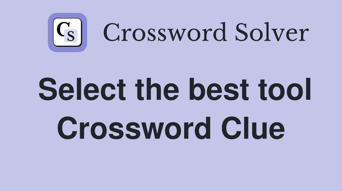 Select the best tool Crossword Clue