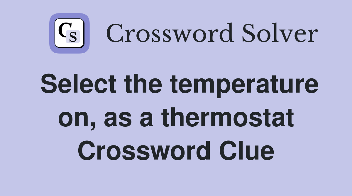 Select the temperature on, as a thermostat Crossword Clue