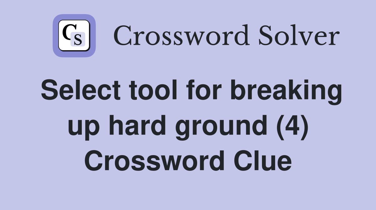 Select tool for breaking up hard ground (4) Crossword Clue
