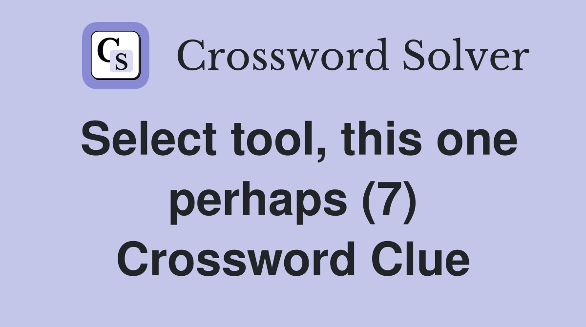 Select tool, this one perhaps (7) Crossword Clue