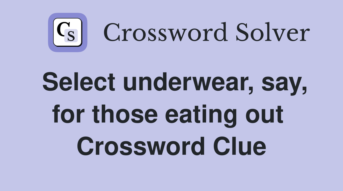 Select underwear, say, for those eating out  Crossword Clue