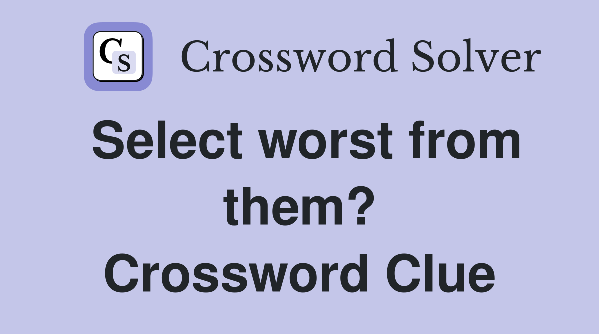 Select worst from them? Crossword Clue
