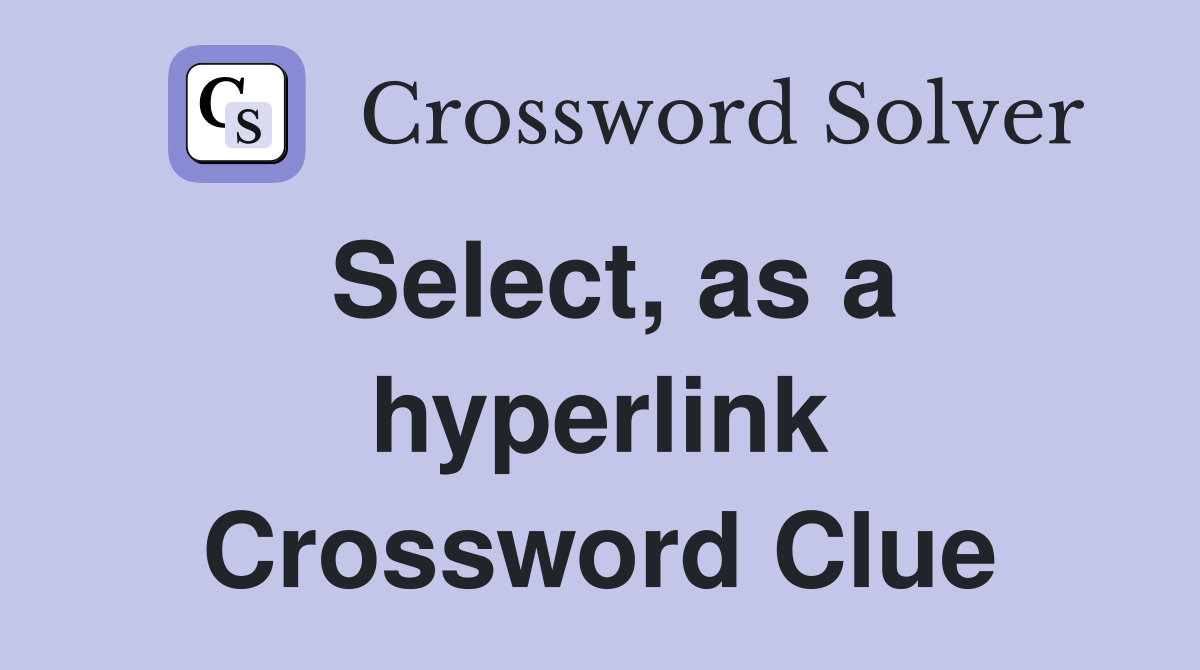 Select, as a hyperlink Crossword Clue