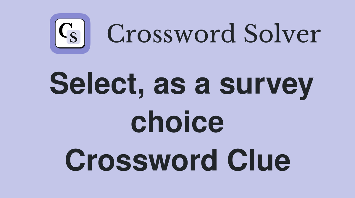 Select, as a survey choice Crossword Clue