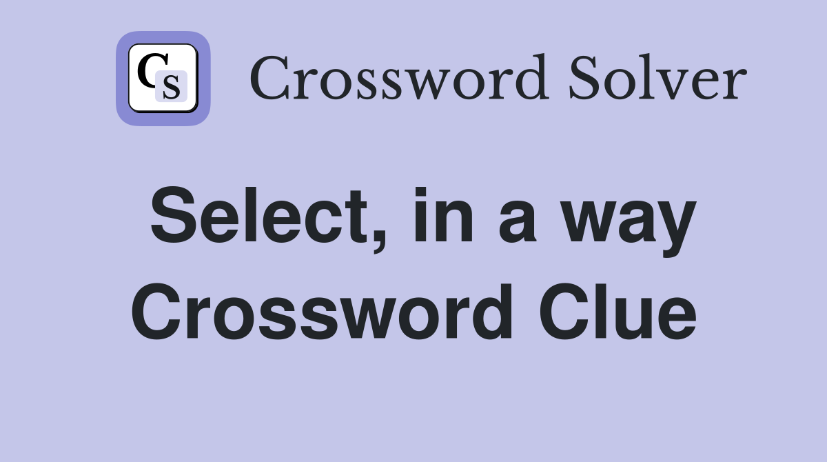 Select, in a way Crossword Clue