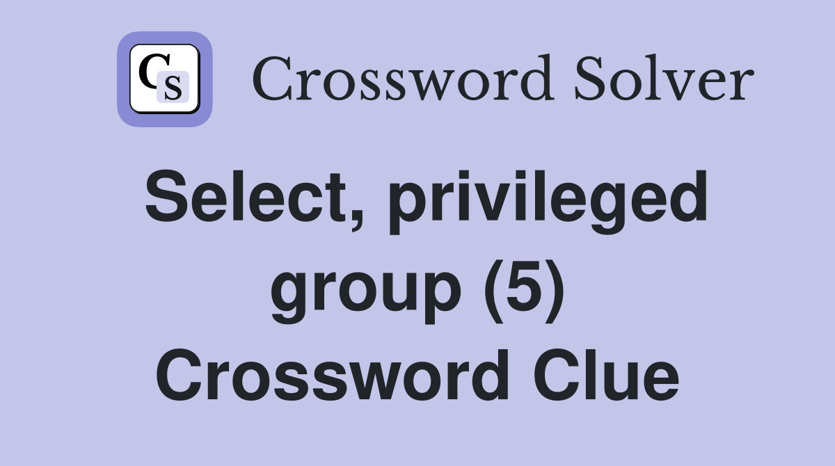 Select, privileged group (5) Crossword Clue