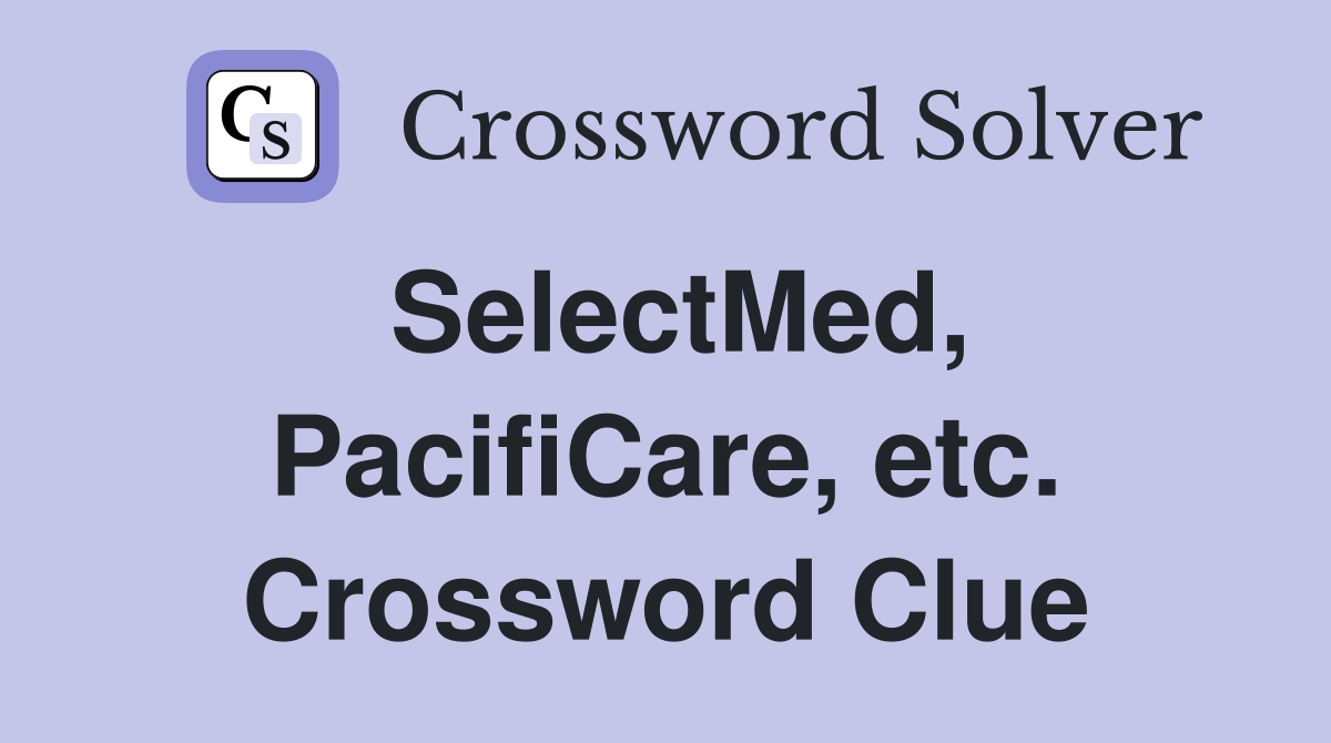 SelectMed, PacifiCare, etc. Crossword Clue