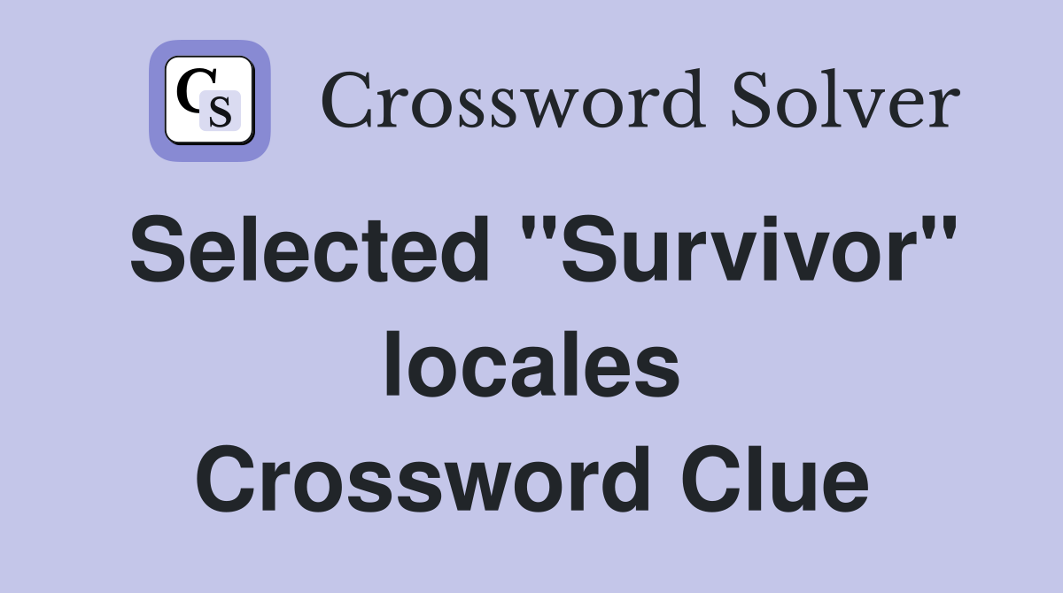 Selected "Survivor" locales Crossword Clue