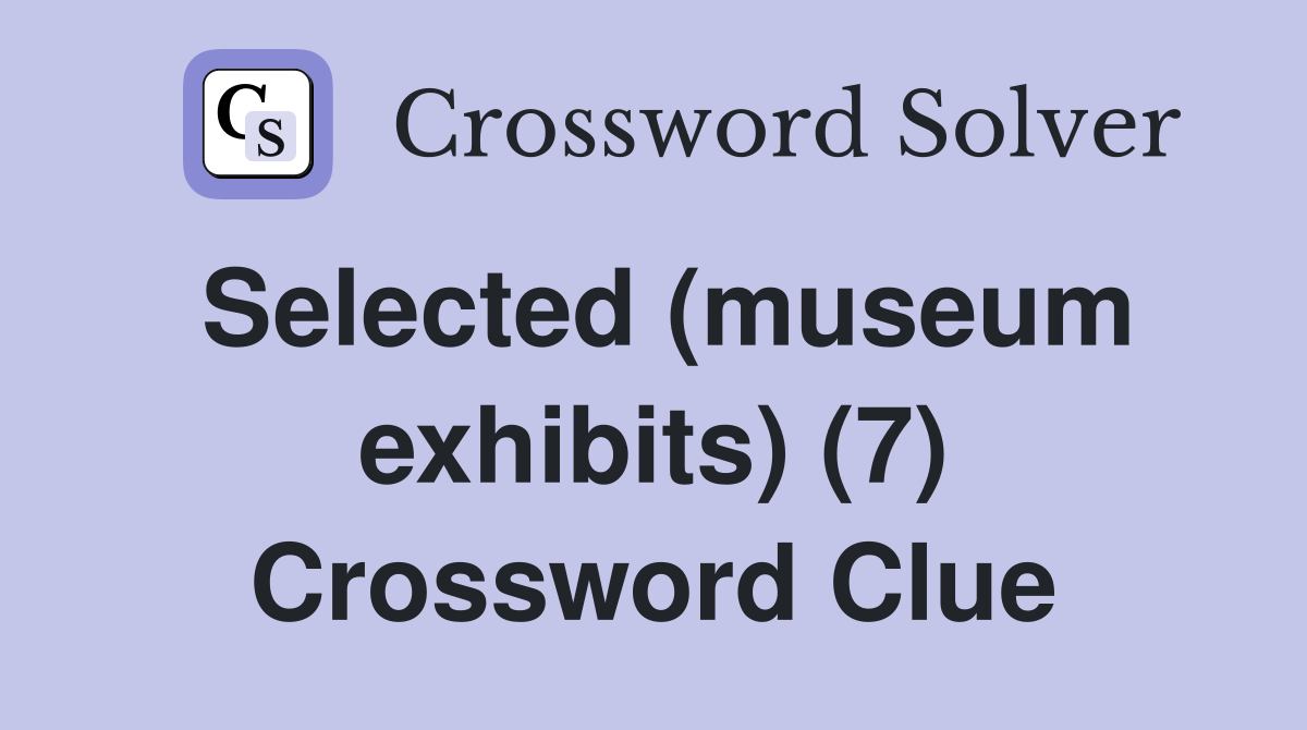 Selected (museum exhibits) (7) Crossword Clue