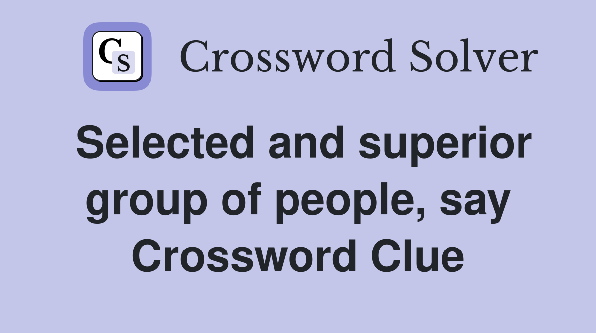 Selected and superior group of people, say Crossword Clue