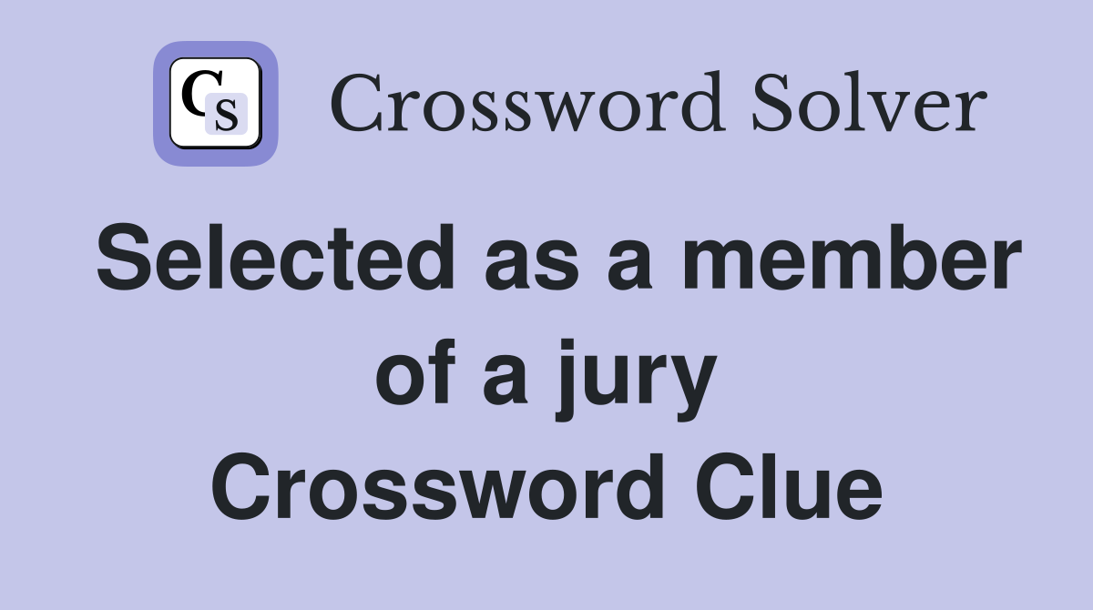 Selected as a member of a jury Crossword Clue