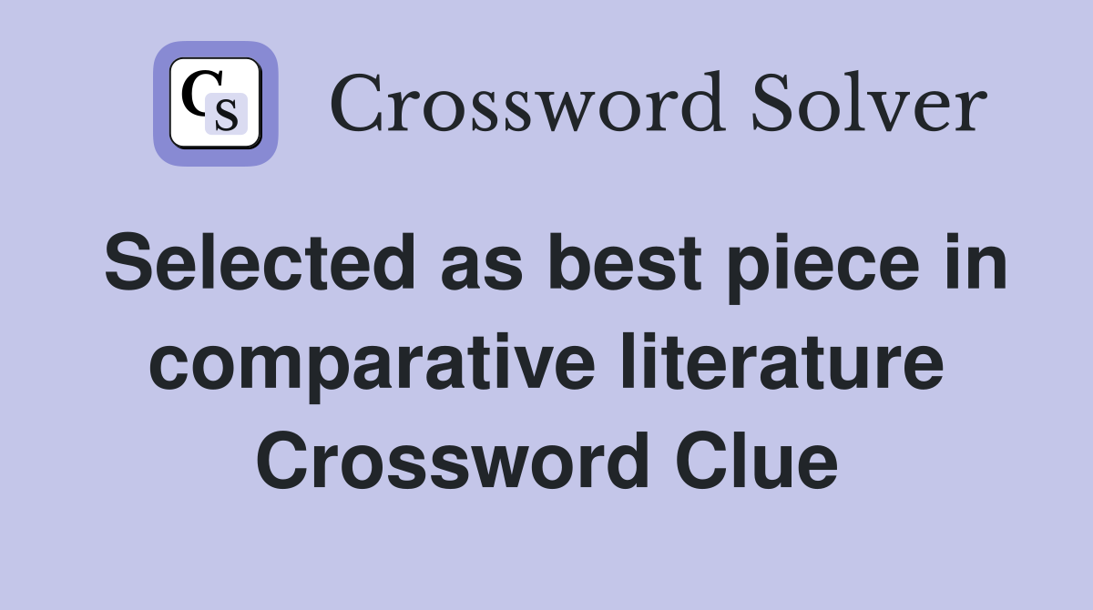 Selected as best piece in comparative literature Crossword Clue