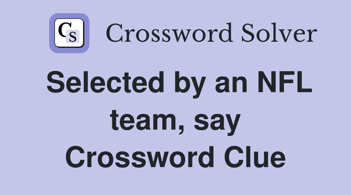 Selected by an NFL team, say Crossword Clue