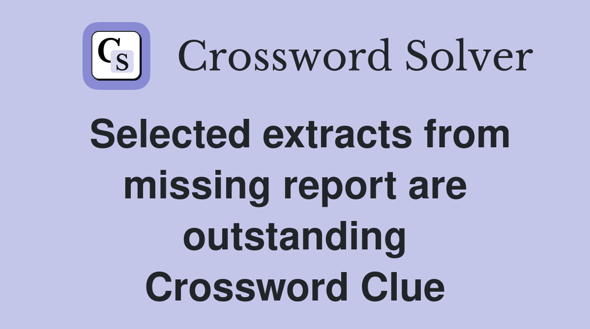 Selected extracts from missing report are outstanding Crossword Clue