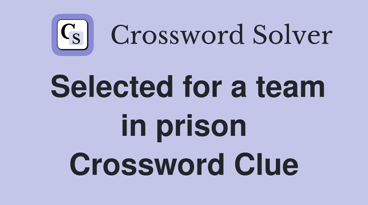 Selected for a team in prison Crossword Clue