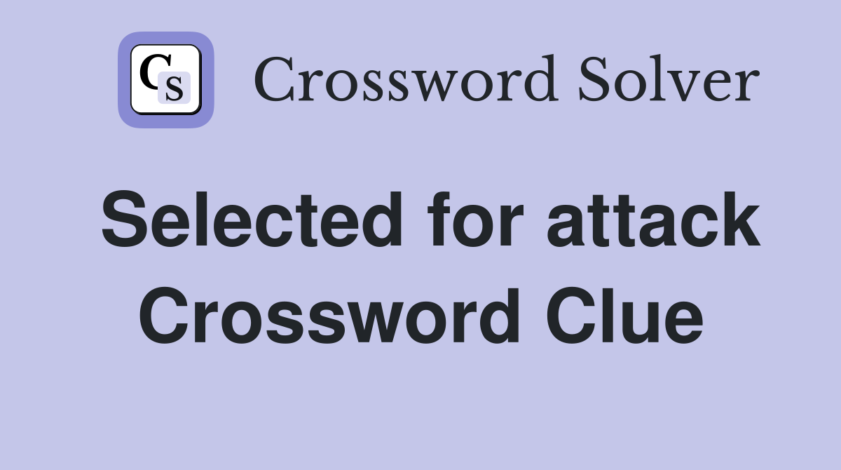 Selected for attack Crossword Clue