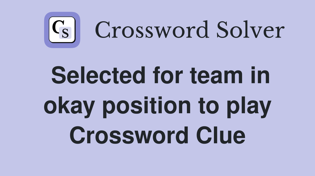 Selected for team in okay position to play Crossword Clue