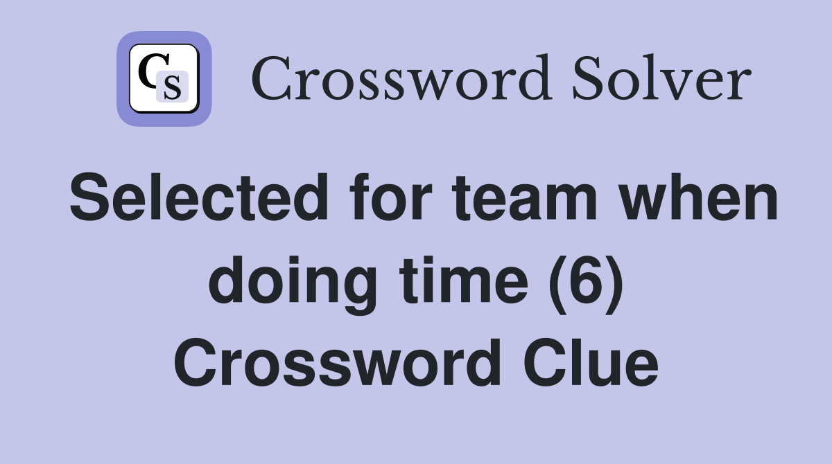 Selected for team when doing time (6) Crossword Clue