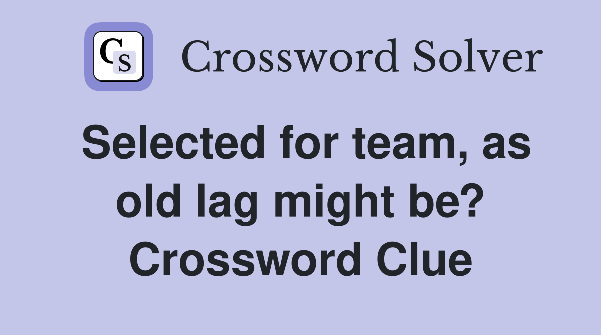 Selected for team, as old lag might be? Crossword Clue
