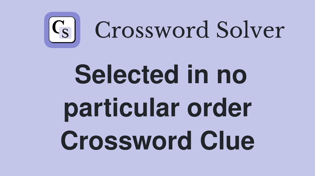 Selected in no particular order Crossword Clue