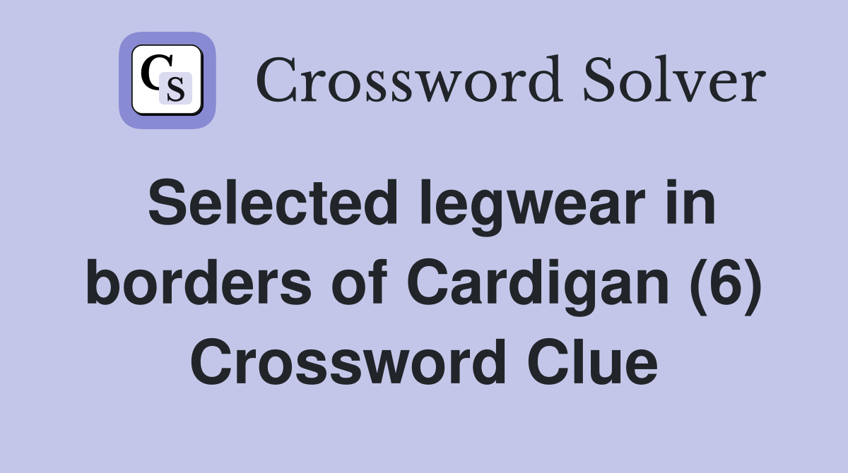 Selected legwear in borders of Cardigan (6) Crossword Clue