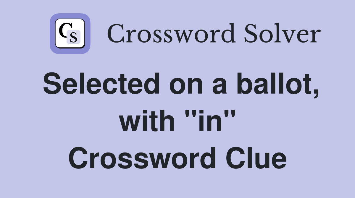 Selected on a ballot, with "in" Crossword Clue