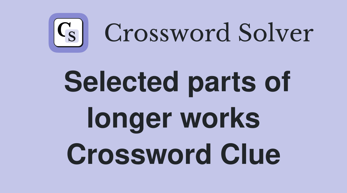 Selected parts of longer works Crossword Clue