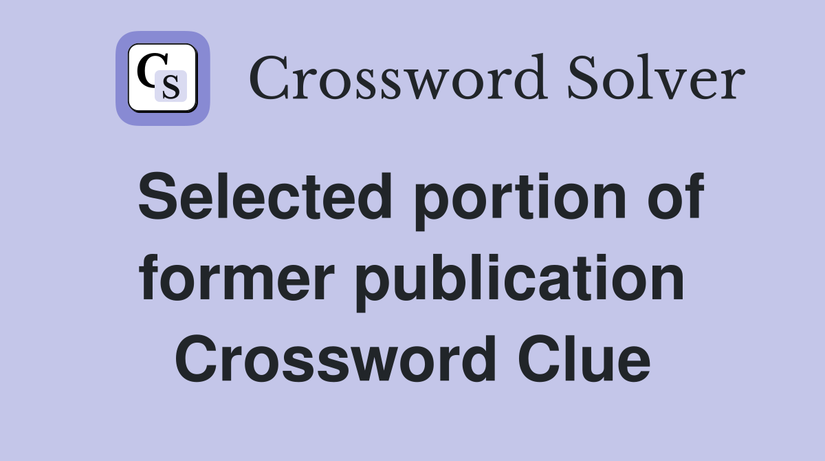 Selected portion of former publication Crossword Clue